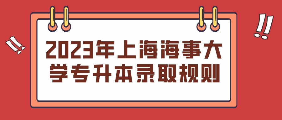 2023年上海海事大学专升本录取规则