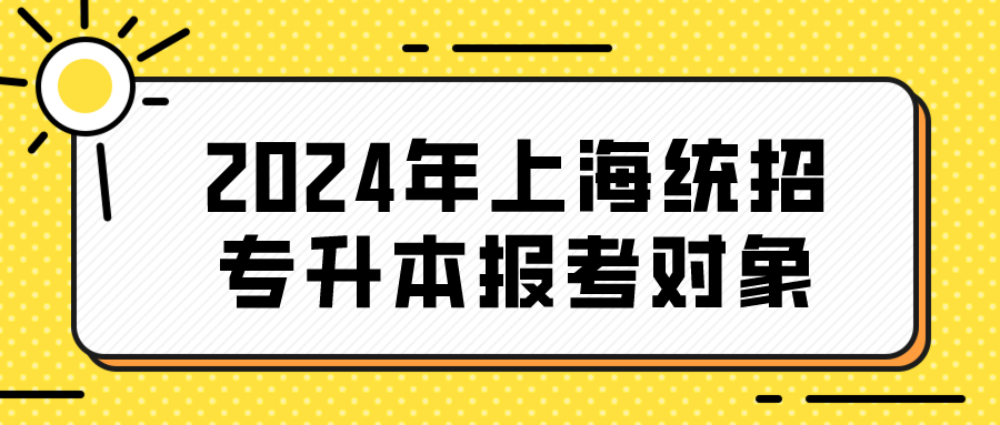 2024年上海统招专升本报考对象