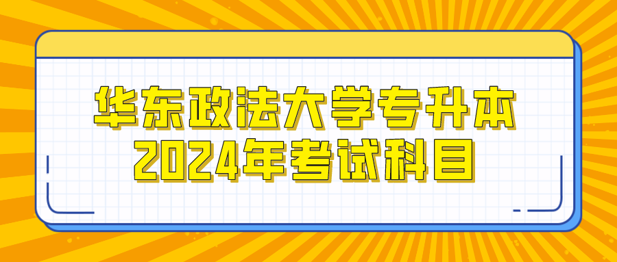 华东政法大学专升本2024年考试科目