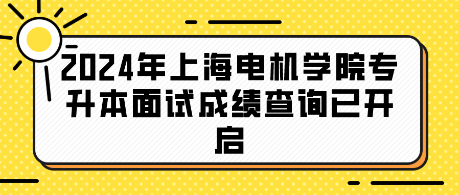 2024年上海电机学院专升本面试成绩查询已开启