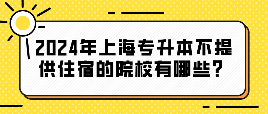 2024年上海专升本不提供住宿的院校有哪些？