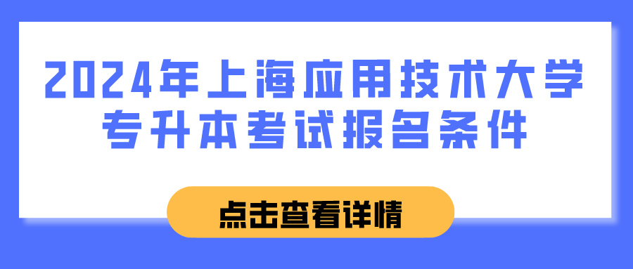 2024年上海应用技术大学专升本考试报名条件