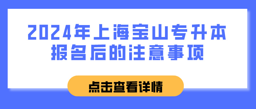 2024年上海宝山专升本报名后的注意事项