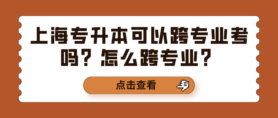 上海专升本可以跨专业考吗？怎么跨专业？