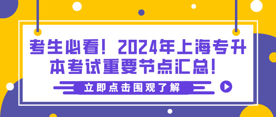 考生必看！2024年上海专升本考试重要节点汇总！