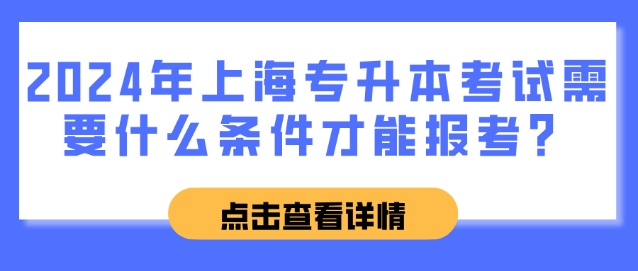 2024年上海专升本考试需要什么条件才能报考？