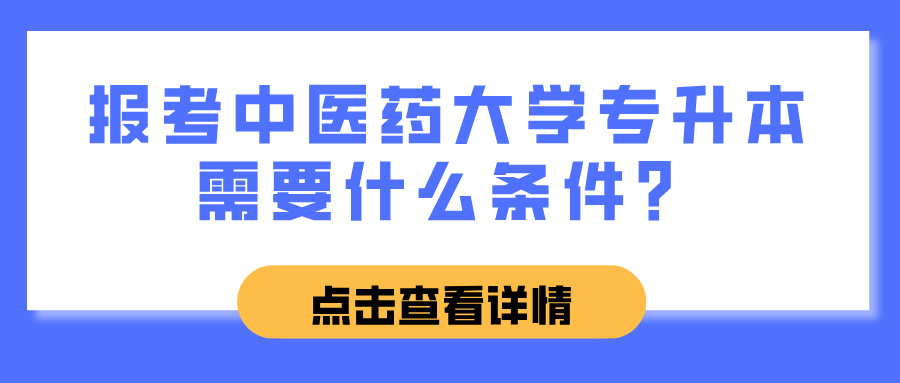 报考中医药大学专升本需要什么条件？