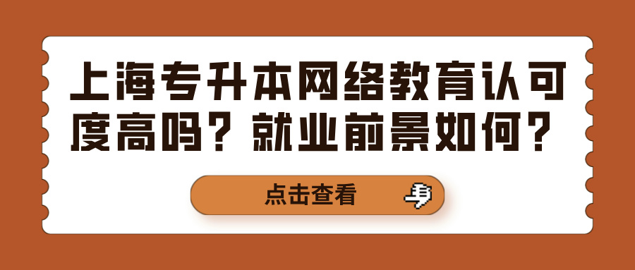 上海专升本网络教育认可度高吗？就业前景如何？