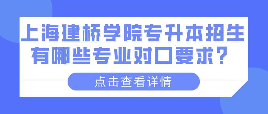 上海建桥学院专升本招生有哪些专业对口要求？