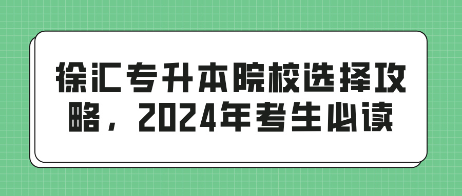 徐汇专升本院校选择攻略，2024年考生必读