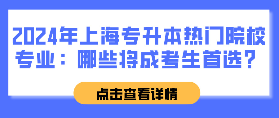 2024年上海专升本热门院校专业预测：哪些将成考生首选？