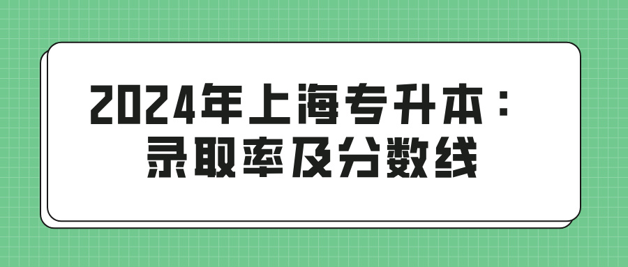 2024年上海专升本：录取率及分数线