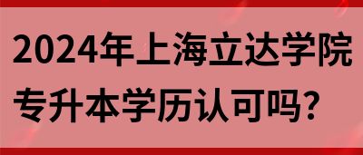 2024年上海立达学院专升本学历认可吗？(图1)