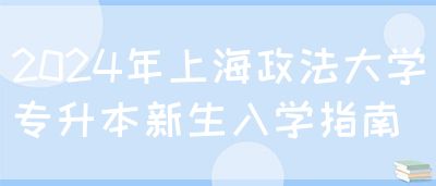 2024年上海政法大学专升本新生入学指南