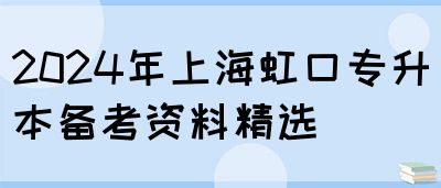2024年上海虹口专升本备考资料精选