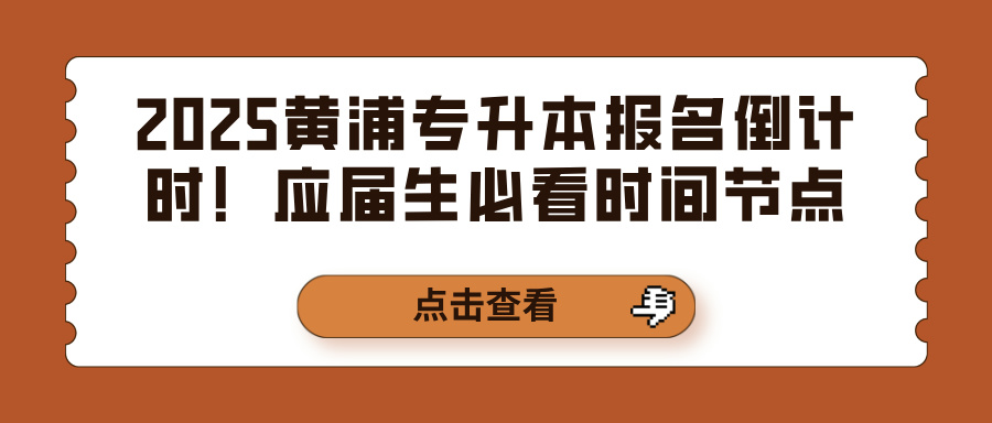 2025黄浦专升本报名倒计时！应届生必看时间节点