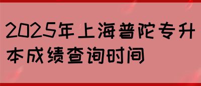 2025年上海普陀专升本成绩查询时间(图1)