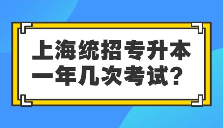 上海统招专升本一年几次考试？