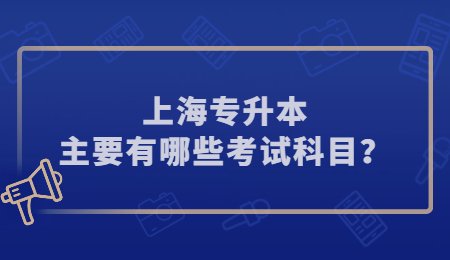 上海专升本主要有哪些考试科目？