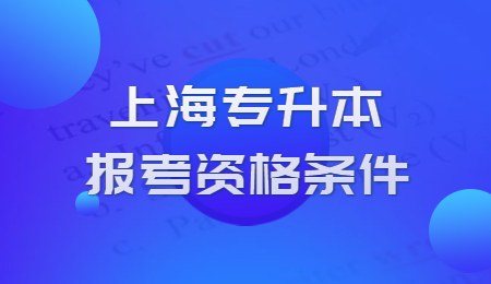 上海专升本报考资格条件有哪些？