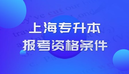 上海专升本报考资格条件有哪些？