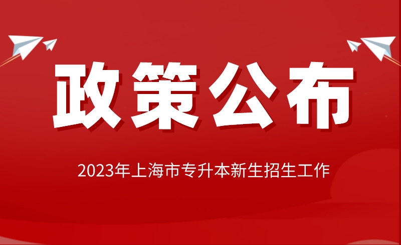 关于做好2023年上海市部分普通高校招收“专升本”新生工作的通知
