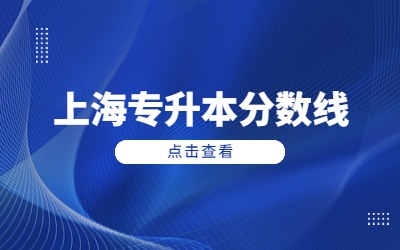 2024年上海专升本分数线是多少？（20所院校分数线汇总）