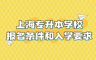 上海专升本学校报名条件和入学要求